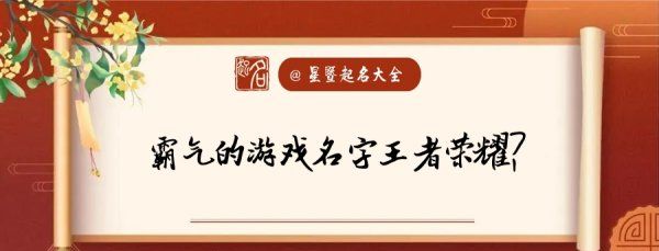 王者荣耀游戏名字大全霸气的,霸气的游戏名字王者荣耀女图1