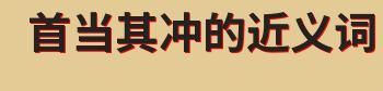 首当其冲的近义词0个,一马当先近义词是什么意思图1