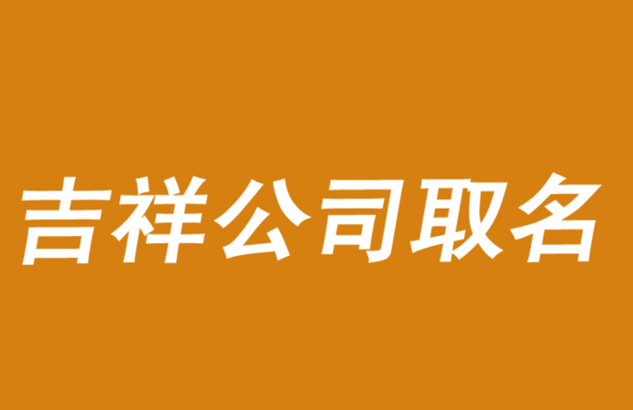 公司起名吉祥字,公司起名字寓意好的字有哪些?图1