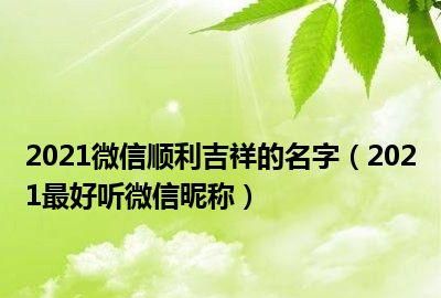 好听又吉利的微信名字,用什么微信名字运气好又吉利图2