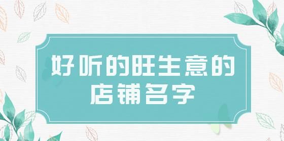 取店名生意红火的字有哪些,带财运的店铺名字图4