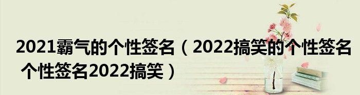 2022最火的个性签名,2021最潮最火的个性签名 - 百度文库 (11050篇)图1