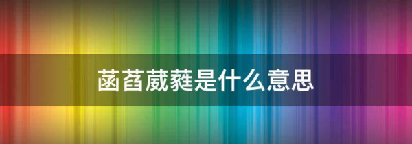 菡萏葳蕤是什么意思,菡萏葳蕤是什么意思?最好详细点...图1